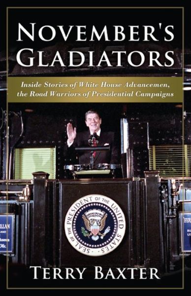 Cover for Terry Baxter · November's Gladiators: Inside Stories of White House Advancemen, the Road Warriors of Presidential Campaigns (Hardcover Book) (2014)