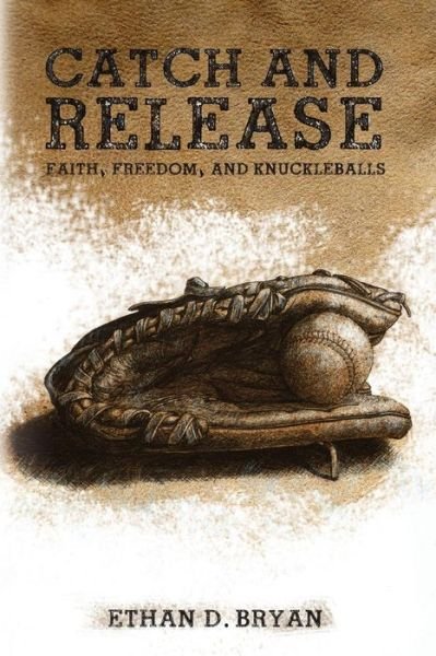 Cover for Ethan D. Bryan · Catch and Release: Faith, Freedom, and Knuckleballs (Taschenbuch) (2014)