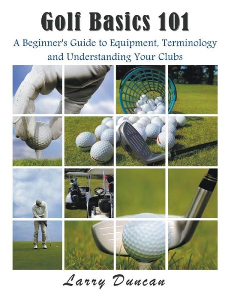 Cover for Larry Duncan · Golf Basics 101: A Beginner's Guide to Equipment, Terminology and Understanding Your Clubs (Paperback Book) [Large type / large print edition] (2014)