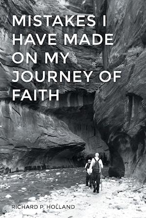 Mistakes I Have Made on My Journey of Faith - Richard P. Holland - Books - Covenant Books - 9781638857303 - October 27, 2022