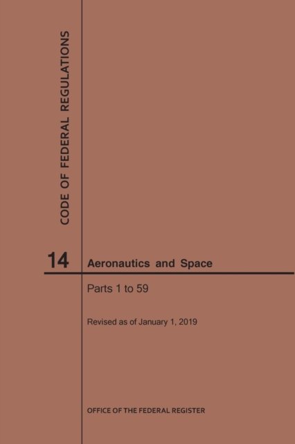 Cover for Nara · Code of Federal Regulations, Title 14, Aeronautics and Space, Parts 1-59, 2019 - Code of Federal Regulations (Pocketbok) [2019 edition] (2019)