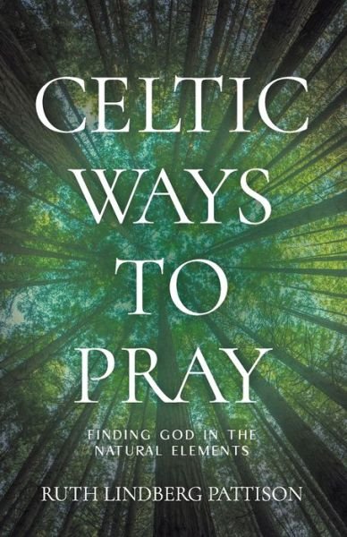 Cover for Ruth Lindberg Pattison · Celtic Ways to Pray: Finding God in the Natural Elements (Paperback Book) (2022)
