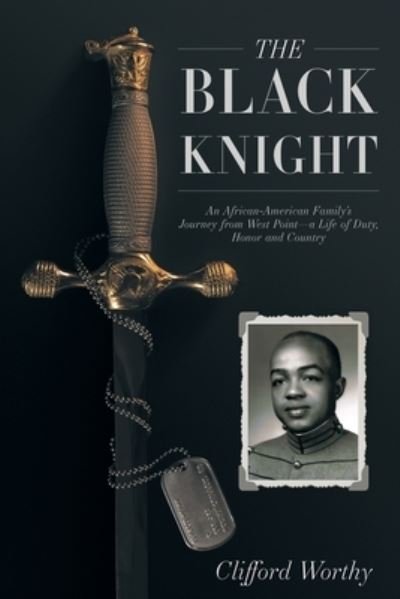Cover for Clifford Worthy · The Black Knight An African-American Family's Journey from West Point-a Life of Duty, Honor and Country (Paperback Book) (2019)