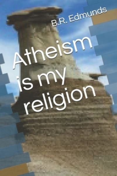 Atheism is my religion - B R Edmunds - Livres - ISBN Services - 9781645703303 - 16 avril 2019