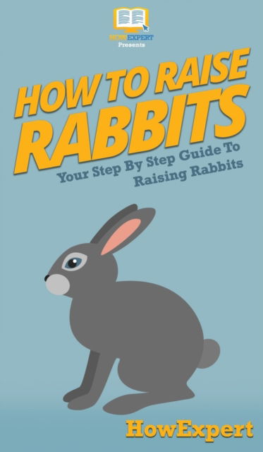 Cover for Howexpert · How To Raise Rabbits (Hardcover Book) (2020)