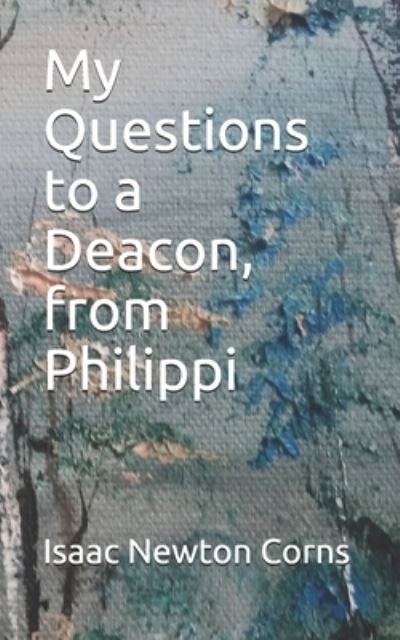 Cover for Isaac Newton Corns · My Questions to a Deacon, from Philippi (Paperback Book) (2019)