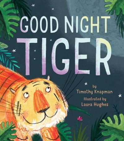 Good Night Tiger - Timothy Knapman - Bøker - Tiger Tales - 9781680100303 - 6. september 2016