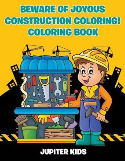 Cover for Jupiter Kids · Beware of Joyous Construction Coloring! Coloring Book (Paperback Book) (2017)