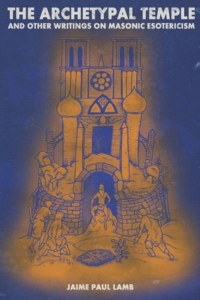 Cover for Jaime Paul Lamb · The Archetypal Temple: and Other Writings On Masonic Esotericism (Paperback Book) (2021)