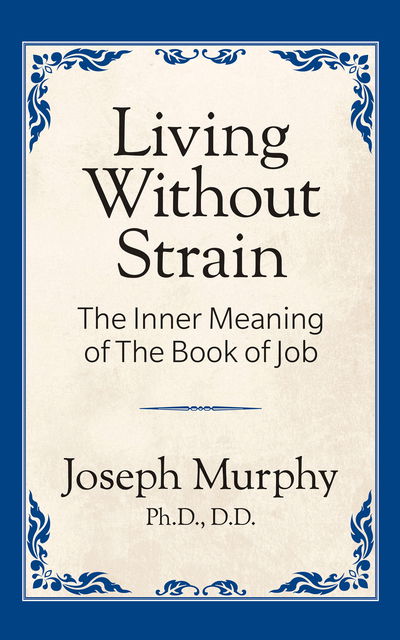 Cover for Joseph Murphy · Living Without Strain: The Inner Meaning of the Book of Job: The Inner Meaning of the Book of Job (Paperback Book) (2019)