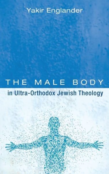Cover for Yakir Englander · The Male Body in Ultra-Orthodox Jewish Theology (Hardcover bog) (2021)
