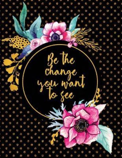 Be the Change You Want to See - Peony Lane Publishing - Libros - Independently Published - 9781731440303 - 16 de noviembre de 2018