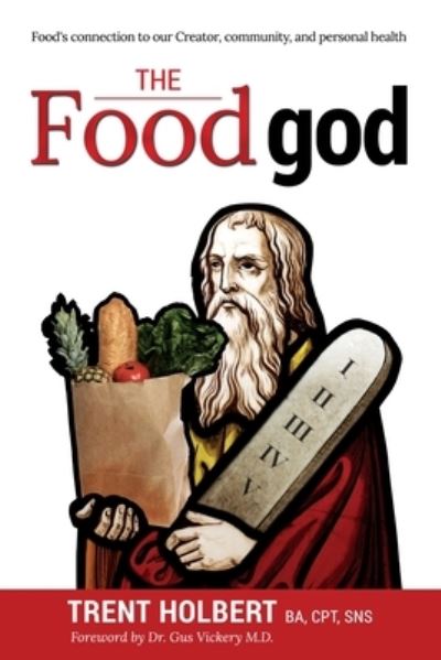 Cover for Trent Holbert · The Food god : Food's connection to our Creator, community, and personal health (Paperback Book) (2020)