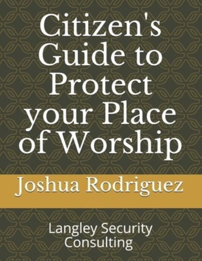 Citizen's Guide to Protect your Place of Worship - Joshua Rodriguez - Books - Joshua Rodriguez - 9781736784303 - March 25, 2021