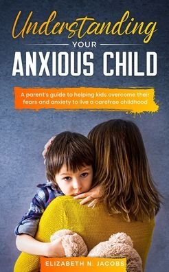 Cover for Elizabeth Jacobs · Understanding Your Anxious Child (Pocketbok) (2021)