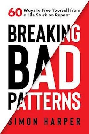 Cover for Simon Harper · Breaking Bad Patterns: 60 Ways to Free Yourself from a Life Stuck on Repeat (Gebundenes Buch) (2024)