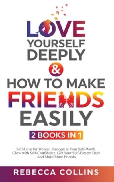 Cover for Rebecca Collins · Love Yourself Deeply &amp; How To Make Friends Easily - 2 Books In 1 (Paperback Book) (2022)