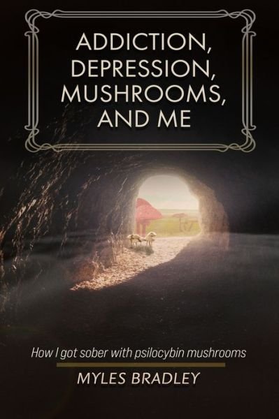 Cover for Myles Bradley · Addiction, Depression, Mushrooms, and Me: How I Got Sober with Psilocybin Mushrooms. (Pocketbok) (2021)