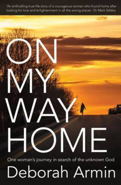 On My Way Home: One Woman's Journey in Search of the Unknown God - Deborah Armin - Książki - Authentic Media - 9781780781303 - 3 kwietnia 2015