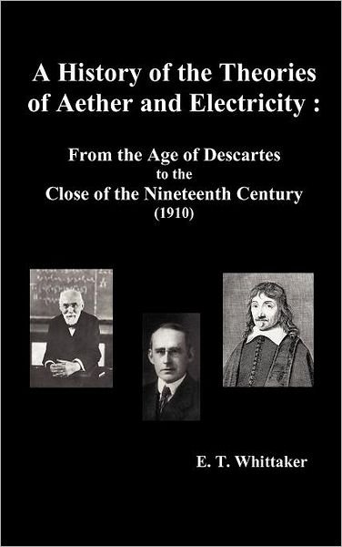 Cover for Edmund Taylor Whittaker · A History of the Theories of Aether and Electricity: from the Age of Descartes to the Close of the Nineteenth Century (1910), (Fully Illustrated) (Hardcover Book) (2012)