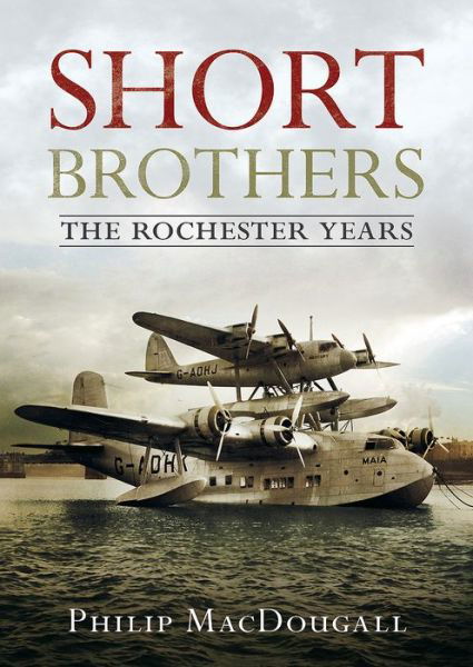 Short Brothers The Rochester Years - P. MacDougall - Kirjat - Fonthill Media Ltd - 9781781557303 - torstai 5. syyskuuta 2019