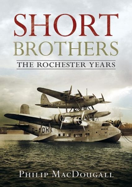 Short Brothers The Rochester Years - P. MacDougall - Bücher - Fonthill Media Ltd - 9781781557303 - 5. September 2019