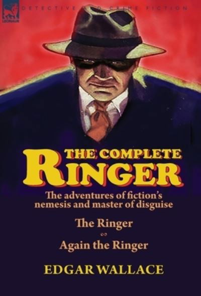 Cover for Edgar Wallace · The Complete Ringer: the Adventures of Fiction's Nemesis and Master of Disguise-The Ringer &amp; Again the Ringer (Inbunden Bok) (2019)