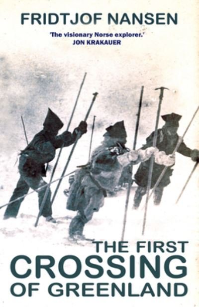The First Crossing Of Greenland: The Daring Expedition that Launched Arctic Exploration - Fridtjof Nansen - Books - Gibson Square Books Ltd - 9781783342303 - November 30, 2023