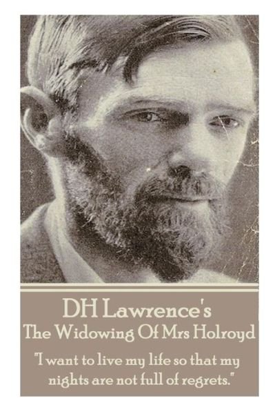 Cover for D.h. Lawrence · D.h. Lawrence - the Widowing of Mrs Holroyd: &quot;I Want to Live My Life So That My Nights Are Not Full of Regrets.&quot; (Paperback Book) (2013)