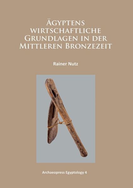 Cover for Rainer Nutz · Agyptens wirtschaftliche Grundlagen in der mittleren Bronzezeit - Archaeopress Egyptology (Paperback Book) (2014)