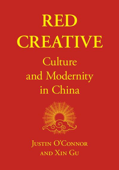 Cover for O'Connor, Justin (Monash University, USA) · Red Creative: Culture and Modernity in China (Paperback Book) [New edition] (2020)