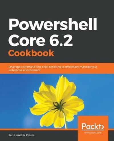 Cover for Jan-Hendrik Peters · Powershell Core 6.2 Cookbook: Leverage command-line shell scripting to effectively manage your enterprise environment (Paperback Book) (2019)