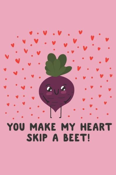 You Make My Heart Skip a Beet - Elderberry's Designs - Książki - Independently Published - 9781794232303 - 16 stycznia 2019