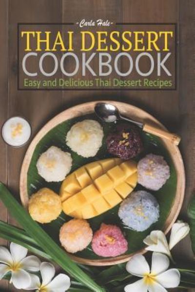 Thai Dessert Cookbook - Carla Hale - Książki - Independently Published - 9781795110303 - 25 stycznia 2019