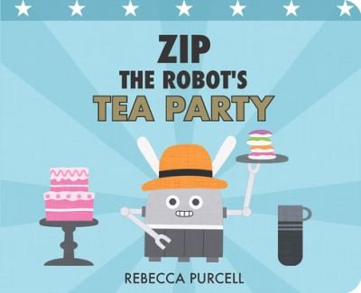Cover for Rebecca Purcell · Zip the Robot's Tea Party - Zip the Robot (Board book) (2022)