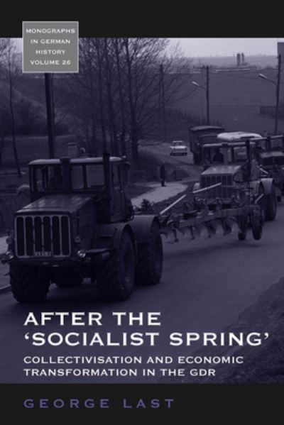 Cover for George Last · After the 'Socialist Spring': Collectivisation and Economic Transformation in the GDR - Monographs in German History (Paperback Book) (2022)
