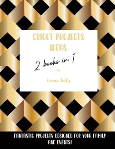 Cover for Sienna Tally · Cricut Project Ideas 2 Books in 1 (Paperback Book) (2021)