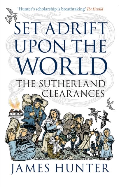 Set Adrift Upon the World: The Sutherland Clearances - James Hunter - Bøker - Birlinn General - 9781839830303 - 20. juli 2023