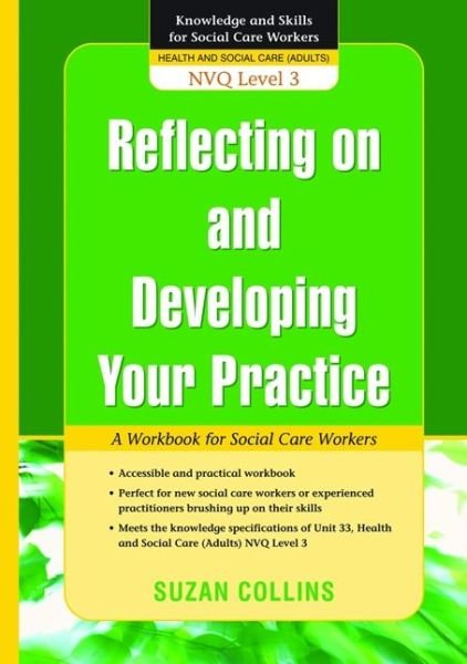 Reflecting On and Developing Your Practice: A Workbook for Social Care Workers - Knowledge and Skills for Social Care Workers - Suzan Collins - Books - Jessica Kingsley Publishers - 9781843109303 - March 15, 2009