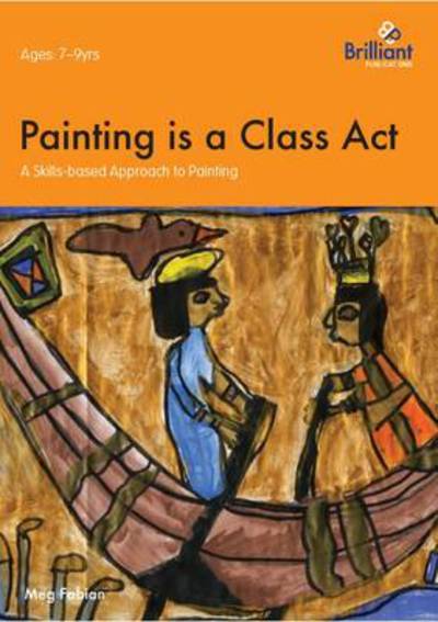 Painting is a Class Act, Years 3-4: A Skills-based Approach to Painting - Meg Fabian - Bücher - Brilliant Publications - 9781905780303 - 25. August 2010