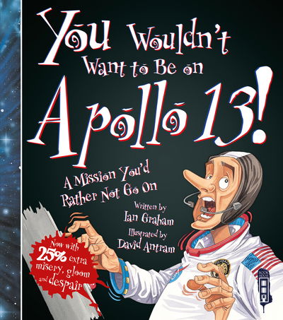 You Wouldn't Want To Be On Apollo XIII! - You Wouldn't Want To Be - Ian Graham - Książki - Salariya Book Company Ltd - 9781912537303 - 1 września 2018