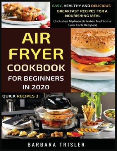 Cover for Barbara Trisler · Air Fryer Cookbook For Beginners In 2020 Easy, Healthy And Delicious Breakfast Recipes For A Nourishing Meal (Paperback Book) (2020)