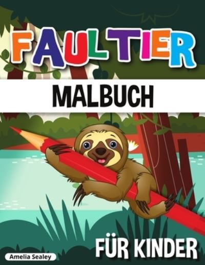 Cover for Amelia Sealey · Faultier Malbuch fur Kinder: Niedliches Faultier Malbuch, Lustiges Faultier Malbuch fur kleine Kinder (Paperback Bog) (2021)