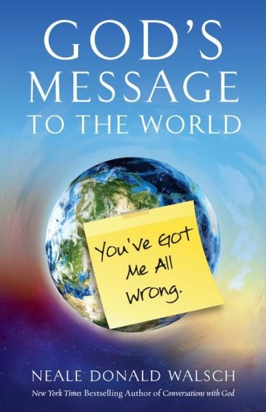 Cover for Walsch, Neale Donald (Neale Donald Walsch) · God'S Message to the World: You'Ve Got Me All Wrong (Paperback Book) (2015)