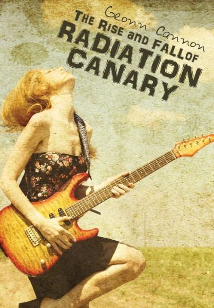 Cover for Geonn Cannon · The Rise and Fall of Radiation Canary (Inbunden Bok) (2014)