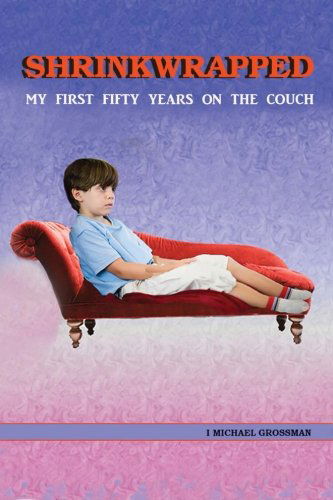 Shrinkwrapped: My First Fifty Years on the Couch - I Michael Grossman - Books - EBook Bakery - 9781938517303 - January 30, 2014