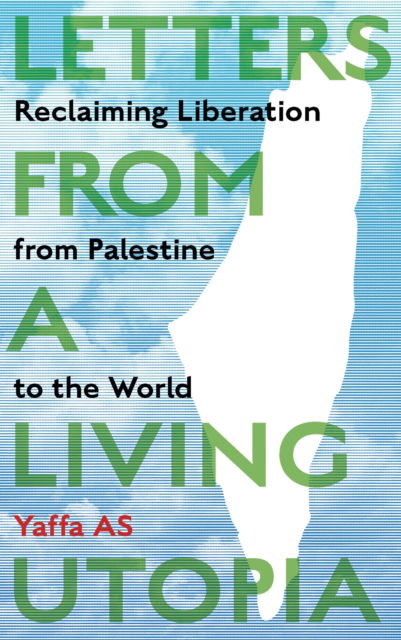 Cover for Yaffa AS · Letters from a Living Utopia: Reclaiming Liberation from Palestine to the World (Paperback Book) (2025)