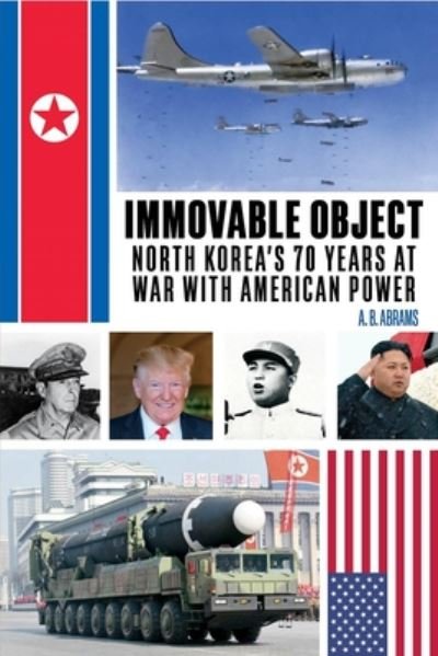 Cover for A B Abrams · Immovable Object: North Korea's 70 Years at War with American Power (Pocketbok) (2020)