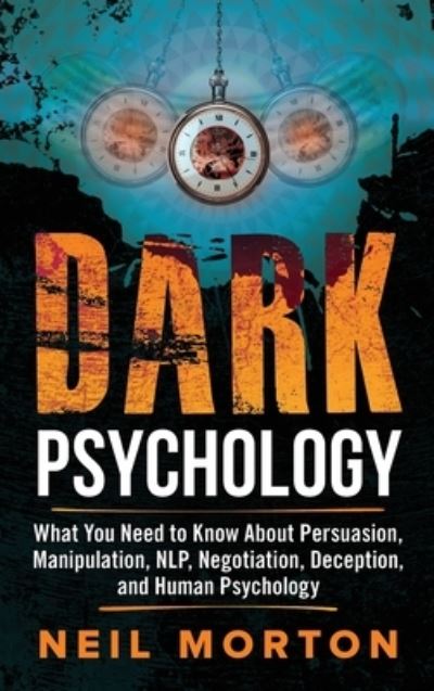 Cover for Neil Morton · Dark Psychology: What You Need to Know About Persuasion, Manipulation, NLP, Negotiation, Deception, and Human Psychology (Inbunden Bok) (2020)