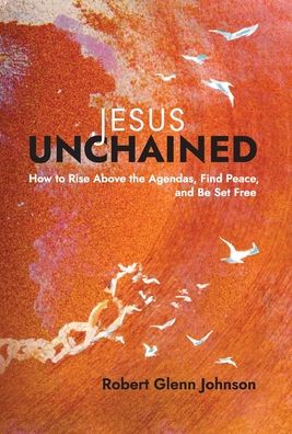 Cover for Robert Glenn Johnson · Jesus Unchained: How to Rise Above the Agendas, Find Peace, and Be Set Free (Hardcover Book) (2022)